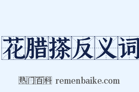 花腊搽反义词是什么意思的图片